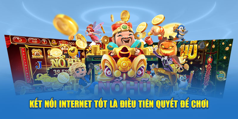 Bí Quyết Chơi Nổ Hũ Thần Tài WW88 Hiệu Quả và Luôn May Mắn 4 Kết nối internet tốt là điều tiên quyết để chơi nổ hũ thần tài