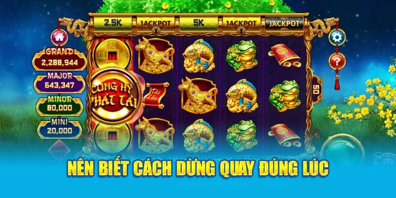 Slot Game Cung Hỷ Phát Tài WW88 4 nen-biet-cach-dung-quay-dung-luc