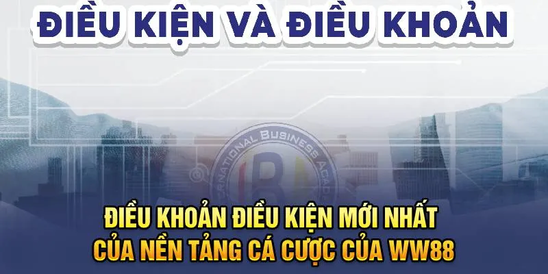 Điều Khoản Điều Kiện WW88 9 Điều khoản điều kiện mới nhất của nền tảng cá cược của WW88