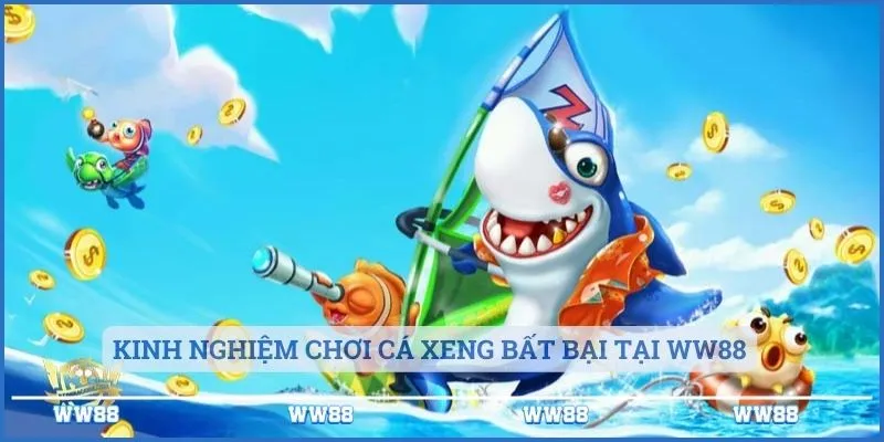 Cá Xeng - Tựa Game Giải Trí Hàng Đầu Tại WW88 5 Kinh nghiệm chơi cá xeng bất bại tại WW88